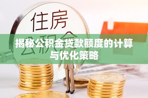 恩施揭秘公积金贷款额度的计算与优化策略