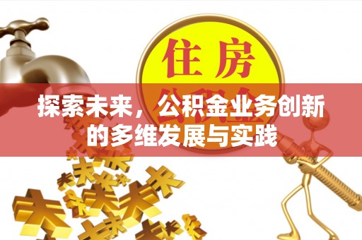 恩施探索未来，公积金业务创新的多维发展与实践