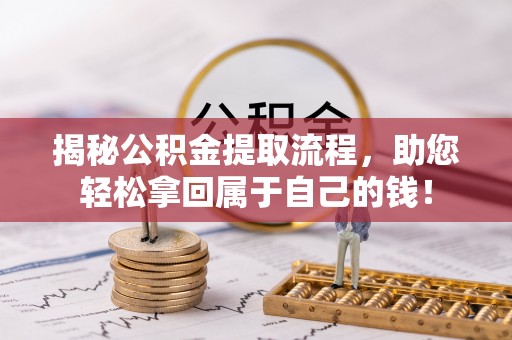 恩施揭秘公积金提取流程，助您轻松拿回属于自己的钱！
