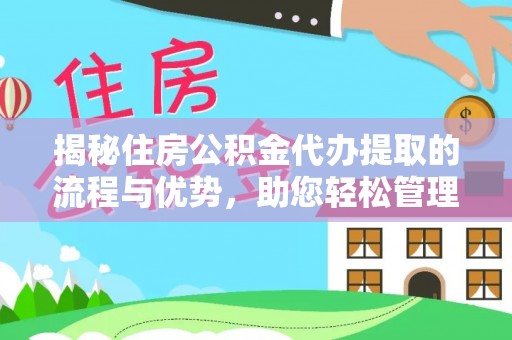 恩施揭秘住房公积金代办提取的流程与优势，助您轻松管理资金