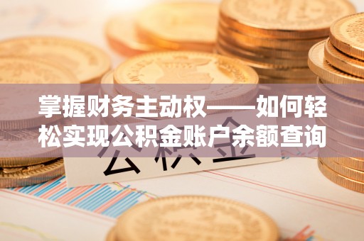 恩施掌握财务主动权——如何轻松实现公积金账户余额查询